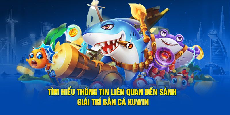 Giới thiệu về bắn cá Kuwin 