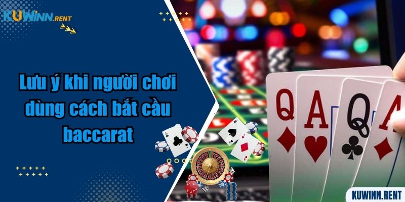 Lưu ý khi người chơi dùng cách bắt cầu baccarat