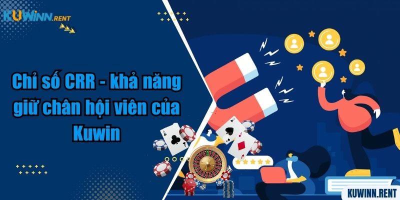 Chỉ số CRR - khả năng giữ chân hội viên của Kuwin