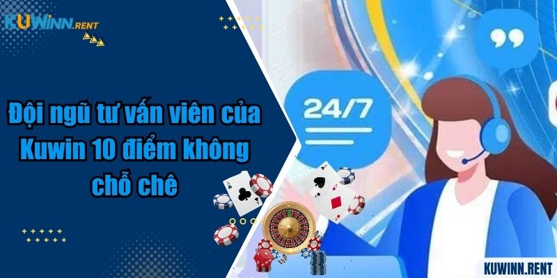 Đội ngũ tư vấn viên của Kuwin 10 điểm không chỗ chê